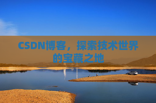 CSDN博客，探索技术世界的宝藏之地